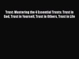 Read Books Trust: Mastering the 4 Essential Trusts: Trust in God Trust in Yourself Trust in
