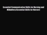 Download Essential Communication Skills for Nursing and Midwifery (Essential Skills for Nurses)