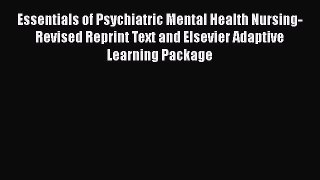 Read Essentials of Psychiatric Mental Health Nursing-Revised Reprint Text and Elsevier Adaptive