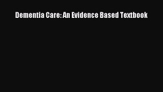Download Dementia Care: An Evidence Based Textbook Ebook Free