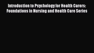 Read Introduction to Psychology for Health Carers: Foundations in Nursing and Health Care Series