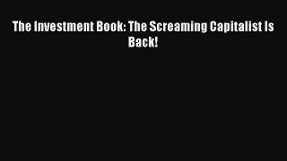 Read The Investment Book: The Screaming Capitalist Is Back! Ebook Free