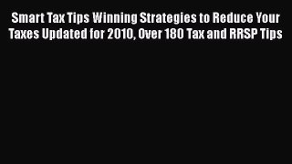Read Smart Tax Tips Winning Strategies to Reduce Your Taxes Updated for 2010 Over 180 Tax and