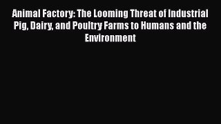 Read Animal Factory: The Looming Threat of Industrial Pig Dairy and Poultry Farms to Humans