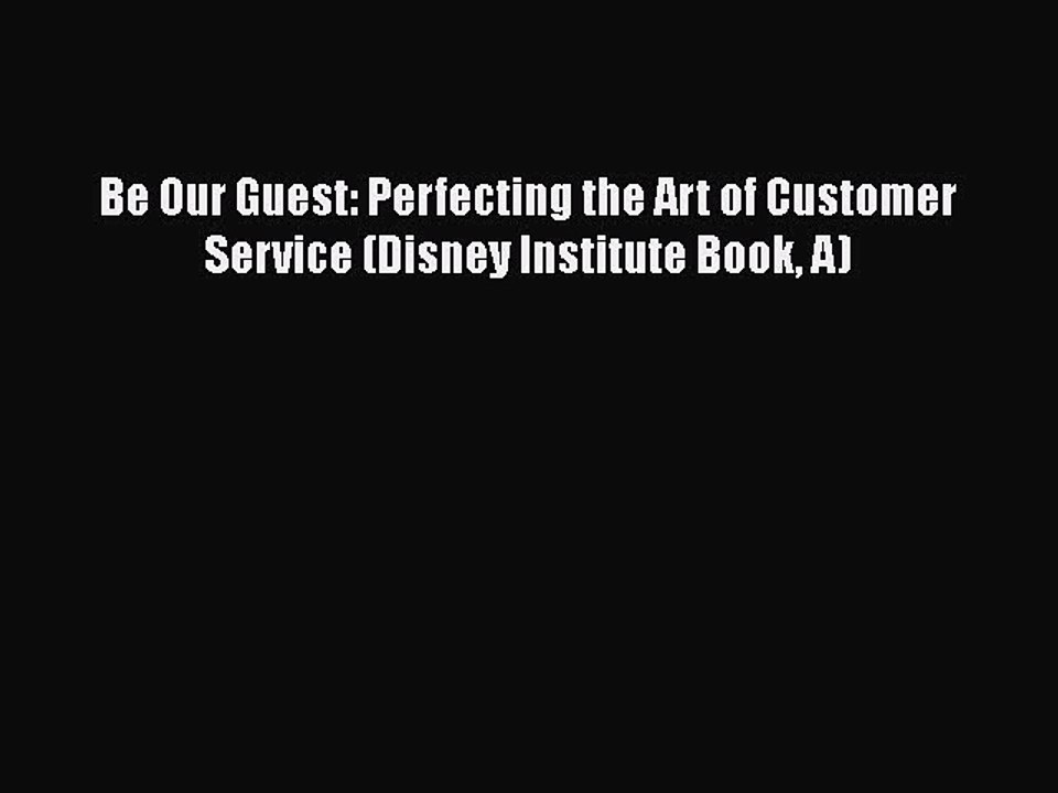 [Download] Be Our Guest: Perfecting the Art of Customer Service (Disney Institute Book A) PDF