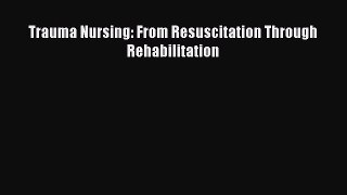 Download Trauma Nursing: From Resuscitation Through Rehabilitation  Read Online