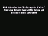 [Read] With God on Our Side: The Struggle for Workers' Rights in a Catholic Hospital (The Culture