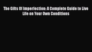 Read Books The Gifts Of Imperfection: A Complete Guide to Live Life on Your Own Conditions