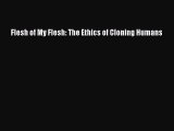 [Download] Flesh of My Flesh: The Ethics of Cloning Humans PDF Free