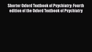 Read Shorter Oxford Textbook of Psychiatry: Fourth edition of the Oxford Textbook of Psychiatry