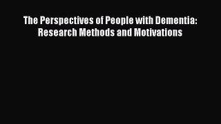 Read The Perspectives of People with Dementia: Research Methods and Motivations Ebook Free