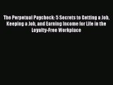 Read The Perpetual Paycheck: 5 Secrets to Getting a Job Keeping a Job and Earning Income for