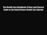 [Read] The Health Care Handbook: A Clear and Concise Guide to the United States Health Care