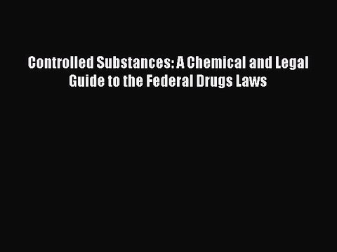 Download Controlled Substances: A Chemical and Legal Guide to the Federal Drugs Laws Ebook