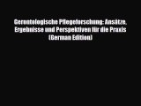 Read Gerontologische Pflegeforschung: AnsÃ¤tze Ergebnisse und Perspektiven fÃ¼r die Praxis (German