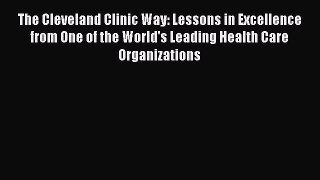[Read] The Cleveland Clinic Way: Lessons in Excellence from One of the World's Leading Health