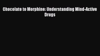 Download Chocolate to Morphine: Understanding Mind-Active Drugs Ebook Online