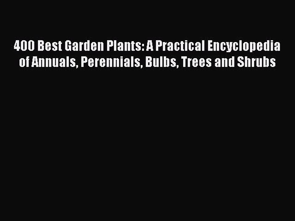 [PDF] 400 Best Garden Plants: A Practical Encyclopedia of Annuals Perennials Bulbs Trees and