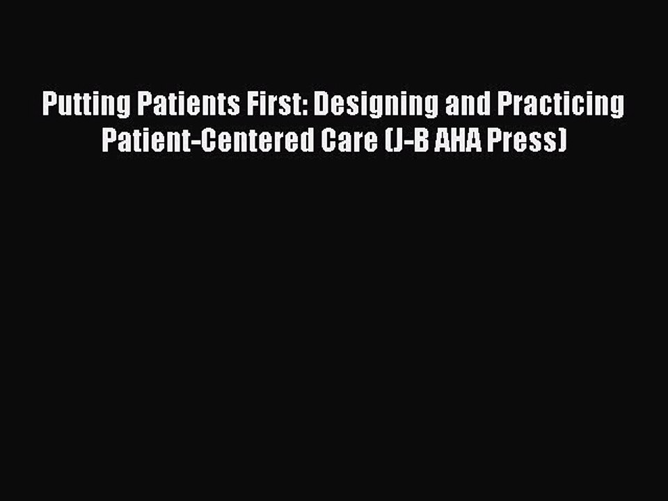 [Read] Putting Patients First: Designing and Practicing Patient-Centered Care (J-B AHA Press)
