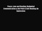 Read Books Peace Love and Healing: Bodymind Communication & the Path to Self-Healing: An Exploration