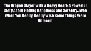 Read Books The Dragon Slayer With a Heavy Heart: A Powerful Story About Finding Happiness and