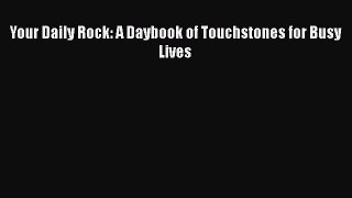 Read Books Your Daily Rock: A Daybook of Touchstones for Busy Lives ebook textbooks