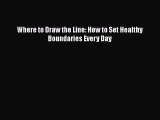 Download Books Where to Draw the Line: How to Set Healthy Boundaries Every Day ebook textbooks