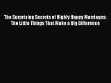 Read Books The Surprising Secrets of Highly Happy Marriages: The Little Things That Make a