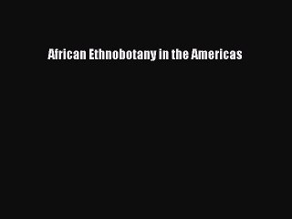[Read] African Ethnobotany in the Americas ebook textbooks