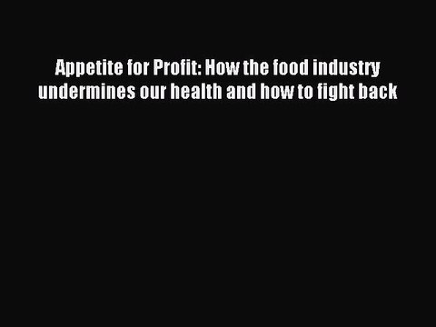 [PDF] Appetite for Profit: How the food industry undermines our health and how to fight back