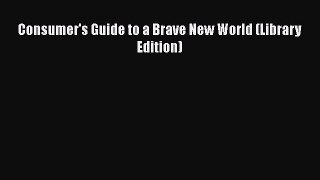 [Read] Consumer's Guide to a Brave New World (Library Edition) E-Book Free