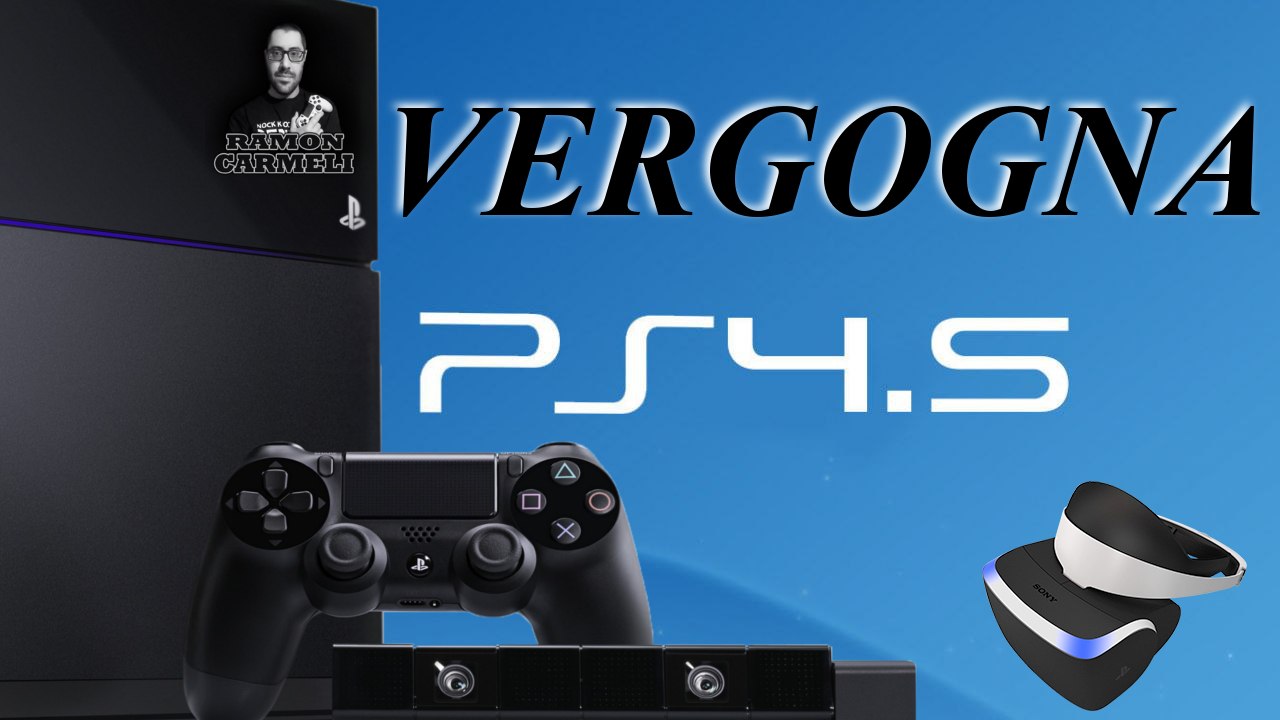PLAYSTATION 4.5 ? Dovreste Vergognarvi !