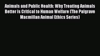 [PDF] Animals and Public Health: Why Treating Animals Better is Critical to Human Welfare (The