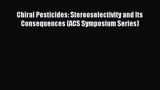 Download Chiral Pesticides: Stereoselectivity and Its Consequences (ACS Symposium Series) Ebook