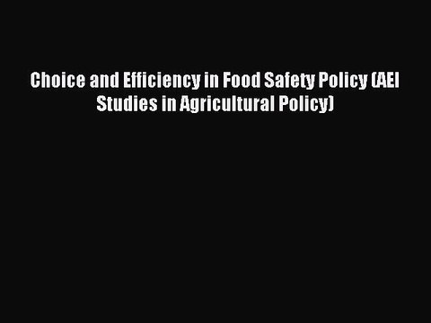 Download Choice and Efficiency in Food Safety Policy (AEI Studies in Agricultural Policy) Ebook