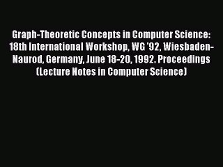 Read Graph-Theoretic Concepts in Computer Science: 18th International Workshop WG '92 Wiesbaden-Naurod