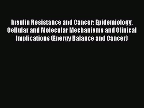 Read Insulin Resistance and Cancer: Epidemiology Cellular and Molecular Mechanisms and Clinical