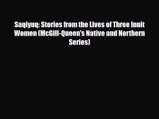 Download Books Saqiyuq: Stories from the Lives of Three Inuit Women (McGill-Queen's Native