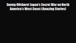 Download Books Enemy Offshore! Japan's Secret War on North America's West Coast (Amazing Stories)