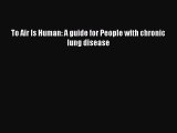 Download To Air Is Human: A guide for People with chronic lung disease PDF Free