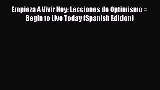 Read Empieza A Vivir Hoy: Lecciones de Optimismo = Begin to Live Today (Spanish Edition) PDF