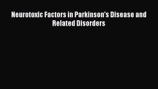Download Neurotoxic Factors in Parkinson's Disease and Related Disorders Ebook Free