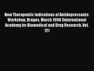 Read New Therapeutic Indications of Antidepressants: Workshop Bruges March 1996 (International
