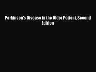 Download Parkinson's Disease in the Older Patient Second Edition Ebook Online