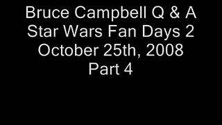 Bruce Campbell Q&A - Star Wars Fan Days 2 - 10/25/08 - Pt. 4