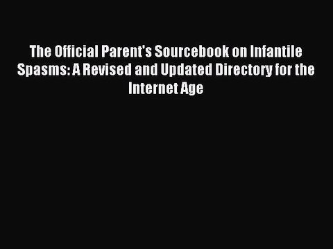Read The Official Parent's Sourcebook on Infantile Spasms: A Revised and Updated Directory