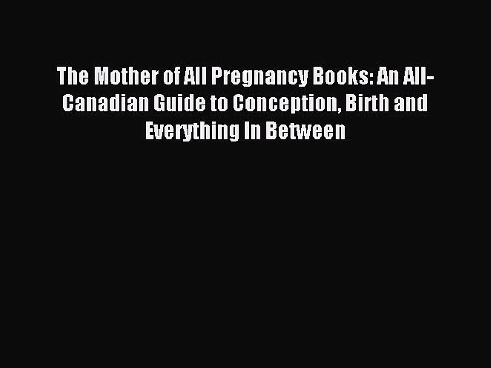 Read The Mother of All Pregnancy Books: An All-Canadian Guide to Conception Birth and Everything