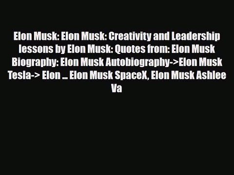 Read Elon Musk: Elon Musk: Creativity and Leadership lessons by Elon Musk: Quotes from: Elon