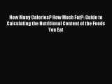 Download How Many Calories? How Much Fat?: Guide to Calculating the Nutritional Content of