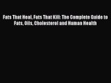 Download Fats That Heal Fats That Kill: The Complete Guide to Fats Oils Cholesterol and Human